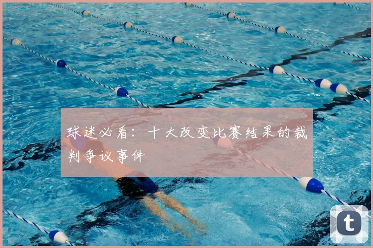 球迷必看：十大改变比赛结果的裁判争议事件