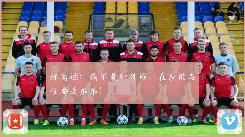林高远：我不是针对谁，在座的各位都是弟弟！