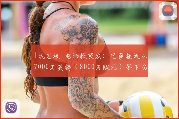 [流言板]电讯报突发：巴萨接近以7000万英镑（8000万欧元）签下戈登