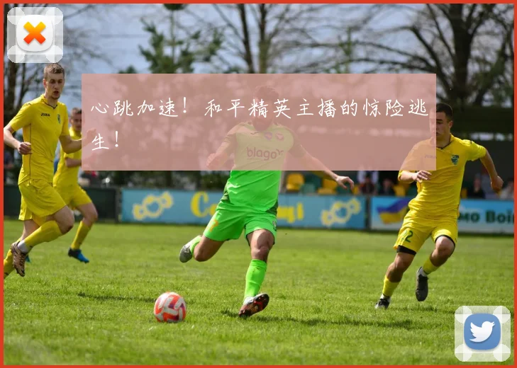 心跳加速！和平精英主播的惊险逃生！