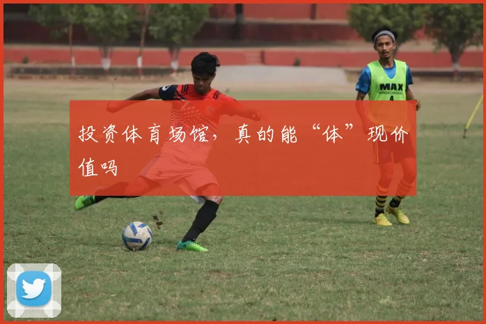 投资体育场馆，真的能“体”现价值吗