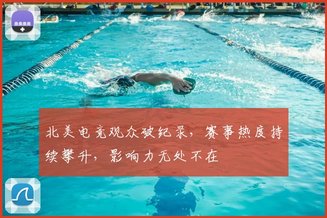 北美电竞观众破纪录，赛事热度持续攀升，影响力无处不在