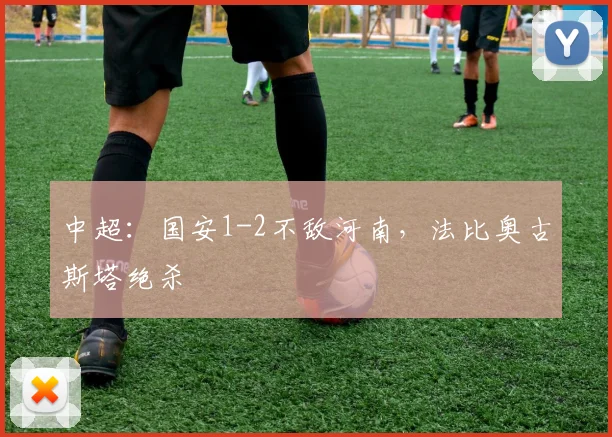 中超：国安1-2不敌河南，法比奥古斯塔绝杀