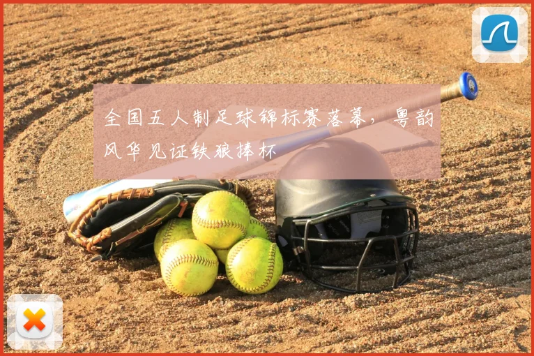 全国五人制足球锦标赛落幕，粤韵风华见证铁狼捧杯