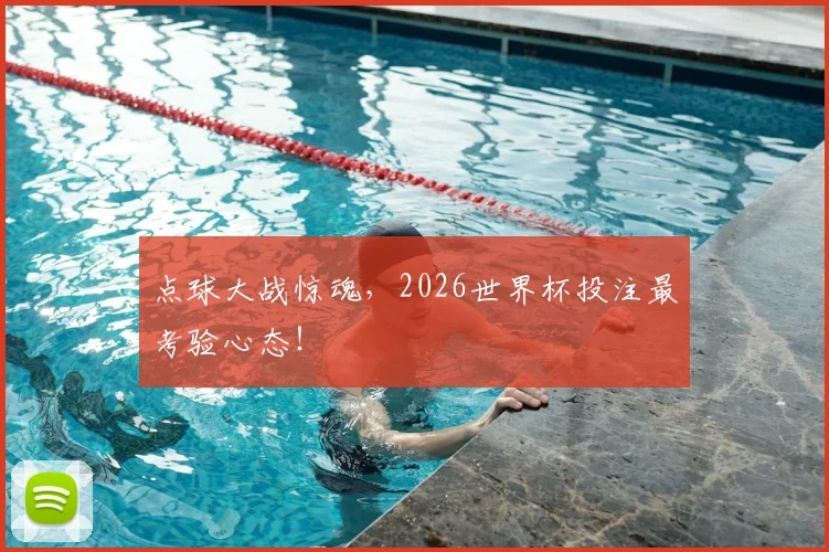 点球大战惊魂，2026世界杯投注最考验心态！