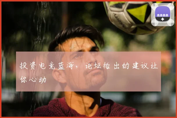 投资电竞蓝海，论坛给出的建议让你心动